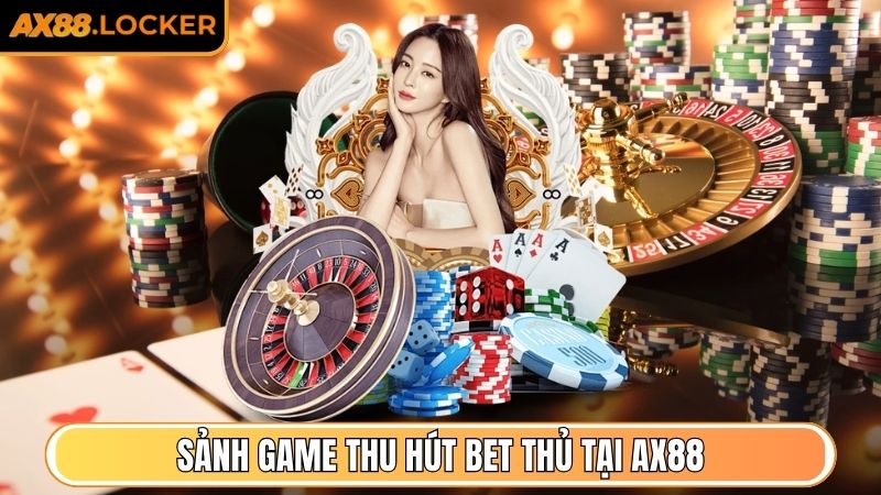 Sảnh game thu hút sự quan tâm của bet thủ tại AX88