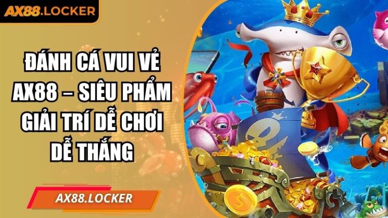 Đánh Cá Vui Vẻ AX88 – Siêu Phẩm Giải Trí Dễ Chơi Dễ Thắng 3 Đánh cá vui vẻ AX88