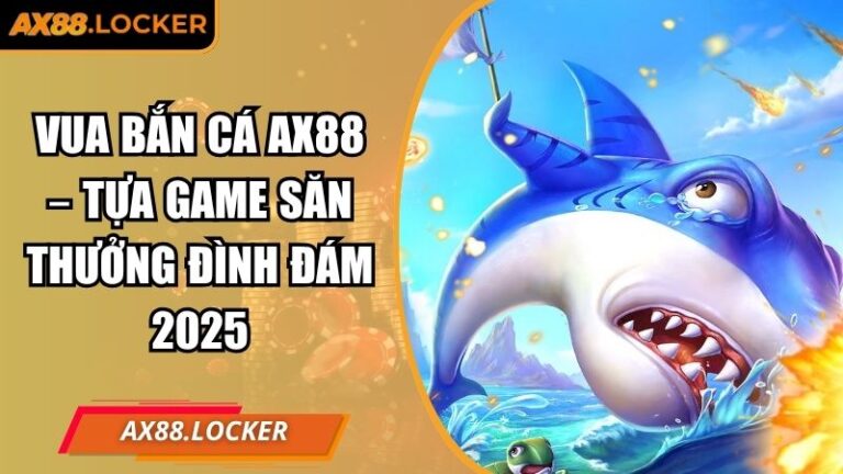 Vua Bắn Cá AX88 – Tựa Game Săn Thưởng Đình Đám 2025 4 Vua Bắn Cá AX88