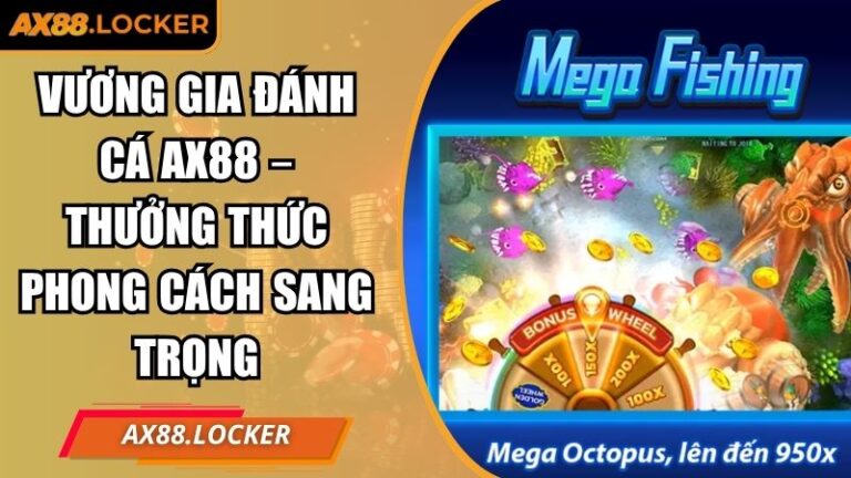 Vương Gia Đánh Cá AX88 – Thưởng Thức Phong Cách Sang Trọng 1 vương gia đánh cá AX88